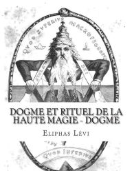 Title: Dogme et Rituel de la Haute Magie - Dogme, Author: Eliphas Levi