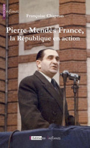 Title: Pierre Mendès France, la République en action: Un portrait politique et humain, Author: Françoise Chapron