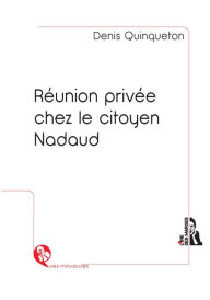 Title: Réunion privée chez le citoyen Nadaud: Nouvelle historique, Author: Denis Quinqueton