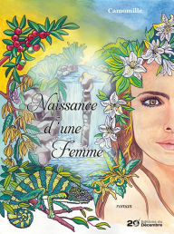 Title: Naissance d'une femme: Le parcours d'une jeune femme dans la Réunion des années soixante, Author: Camomille