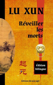 Title: Réveiller les morts: édition bilingue chinois / français, Author: Lu Xun