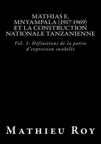 Mathias E. Mnyampala (1917-1969) et la construction nationale tanzanienne: Vol. 1: Définitions de la poésie d'expression swahilie
