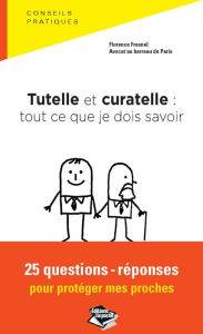 Title: Tutelle et curatelle: tout ce que je dois savoir 25 questions-réponses pour protéger mes proches, Author: Florence Fresnel