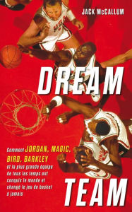 Title: Dream Team: Comment Jordan, Magic, Bird, Barkley et la plus grande équipe de tous les temps ont conquis le monde, Author: Jack McCallum