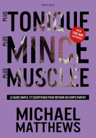 Title: Plus tonique, plus mince, plus musclée: Le guide simple et scientifique pour obtenir un corps parfait, Author: Michael Matthews