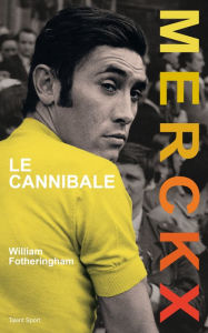 Title: Merckx, le cannibale, Author: William Fotheringham
