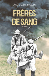 Title: Frères de sang: Une fresque de la Grande Guerre, Author: Jacques Salès