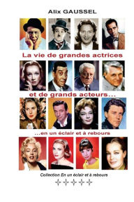 Title: La vie de grandes actrices et de grands acteurs... en un ï¿½clair et ï¿½ rebours, Author: Alix Gaussel