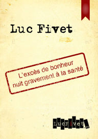 Title: L'excès de bonheur nuit gravement à la santé, Author: Luc Fivet