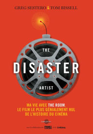 Title: The Disaster Artist: Ma vie avec The Room, le film le plus génialement nul de l'histoire du cinéma, Author: Greg Sestero