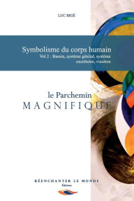 Title: Symbolisme du corps humain Vol. 2: bassin, système génital, système excrétoire, viscères: Le Parchemin Magnifique, Author: Luc Bige