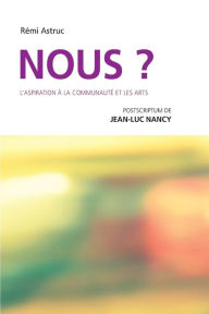 Title: Nous? L'aspiration à la communauté et les arts: postscriptum de Jean-Luc Nancy, Author: Jean-Luc Nancy