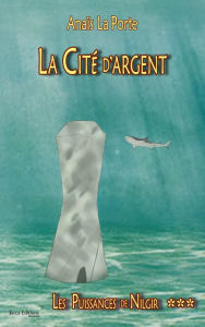 Title: La Cité d'argent: Saga d'aventures jeunesse, Author: Anaïs La Porte