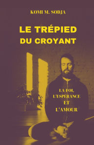 Title: Le Trï¿½pied Du Croyant, Author: Komi M Sodja