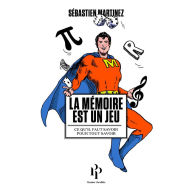 Title: La mémoire est un jeu - Ce qu'il faut savoir pour tout savoir, Author: Sébastien Martinez