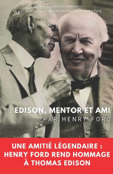 Edison, mentor et ami: Une amitié légendaire : Henry Ford rend hommage à Thomas Edison