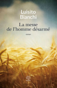 Title: La messe de l'homme désarmé: Un roman sur la Résistance, Author: Luisito Bianchi