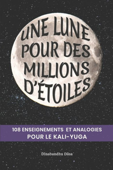 Une lune pour des millions d'étoiles: 108 enseignements et analogies pour le Kali-yuga