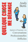 Quelque Chose Me Dï¿½range: Apaiser et Faï¿½onner vos Conversations Professionnelles Difficiles