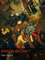 Title: Qu'est-ce que l'art ?: La vision de l'art de Tolstoï, Author: Leo Tolstoy