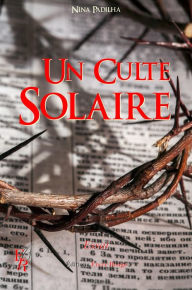 Title: Un culte solaire: Enquête sur l'existence du Christ, Author: Nina Padilha