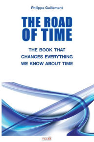 Title: The Road of Time: The Book That Changes Everything We Know about Time, Author: Philippe Guillemant