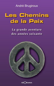 Title: Les Chemins de la Paix: La grande aventure des années soixante, Author: André Brugiroux