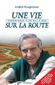 Title: Une vie sur la route: Un récit de voyage et de vie, Author: André Brugiroux