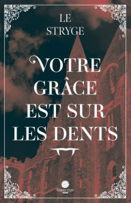 Title: Votre Grâce est sur les dents, Author: Le Stryge