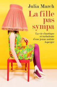 Title: La fille pas sympa: La vie chaotique et turbulente d'une jeune autiste Asperger, Author: Julia March