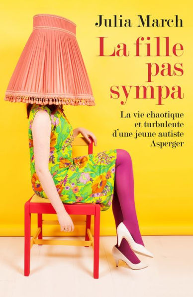 La fille pas sympa: La vie chaotique et turbulente d'une jeune autiste Asperger