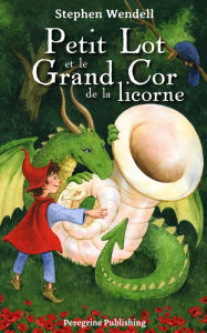 Title: Petit Lot et le Grand Cor de la licorne, Author: Stephen Wendell