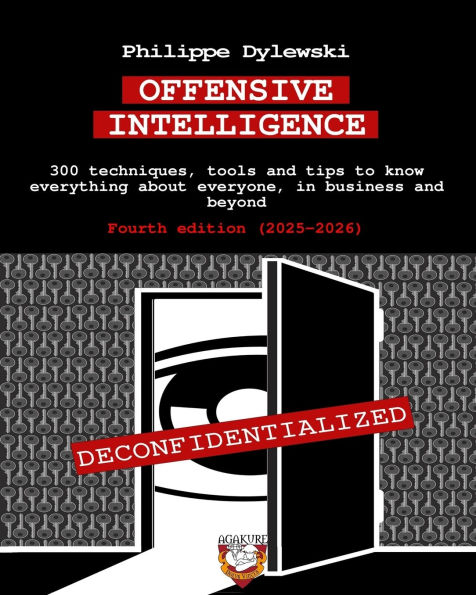 Offensive Intelligence: 300 techniques, tools and tips to know everything about everyone, in business and beyond Fourth edition (2025-2026)