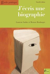 Title: J'écris une biographie: Guide pratique, Author: Laurent Auduc