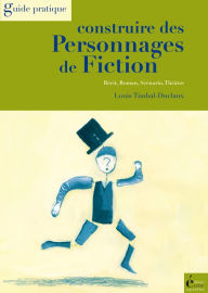 Title: Construire des personnages de fiction: Récit, roman, scénario, théâtre, Author: Louis Timbal-Duclaux