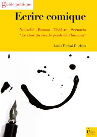 Title: Ecrire comique: Nouvelle, roman, théâtre, scénario, Author: Louis Timbal-Duclaux