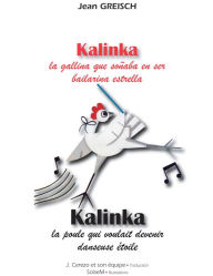 Title: Kalinka, la gallina que soñaba en ser bailarina estrella - Kalinka, la poule qui voulait devenir danseuse étoile: Conte philosophique bilingue français - espagnol, Author: Jean Greisch