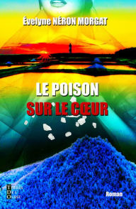 Title: Le poison sur le cour: Roman, Author: Evelyne Néron Morgat