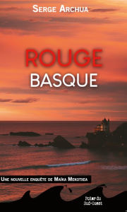 Title: Rouge Basque: Une nouvelle enquête de Maïka Mekotxea, Author: Serge Archua