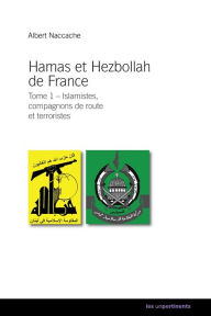 Title: Hamas et Hezbollah de France - Tome 1: Islamistes, compagnons de route et terroristes, Author: Albert Naccache