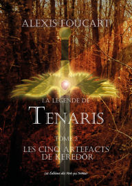 Title: La Légende de Tenaris - Les cinq artefacts de Keredör - Tome 2: Les cinq artefacts de Keredör, Author: Alexis Foucart