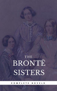 Title: The Brontë Sisters: The Complete Novels (Book Center) (The Greatest Writers of All Time), Author: Emily Brontë