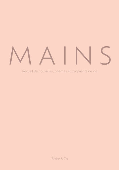 Mains: Recueil de nouvelles, poÃ¯Â¿Â½mes et fragments de vie