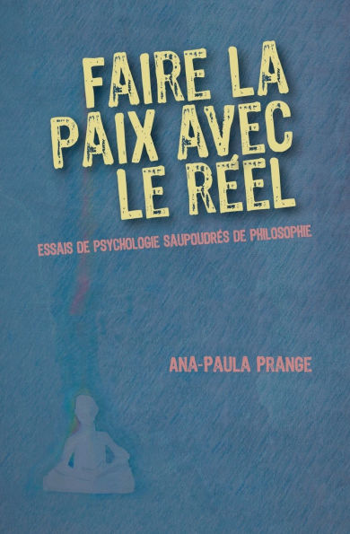 Faire la paix avec le rÃ¯Â¿Â½el: Essais de psychologie saupoudrÃ¯Â¿Â½s de philosophie