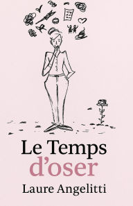 Title: Le temps d'Oser !: Et si le vrai courage, c'ï¿½tait de se choisir ?, Author: Laure Angelitti