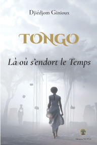 Title: Tongo: Lï¿½ oï¿½ s'endort le Temps, Author: Djiïdjom Ginioux