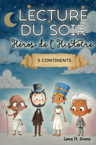 Title: Lecture du Soir & Héros de l'Histoire 5 Continents: Histoires du soir en 5 minutes, apaisantes & illustrées, du monde entier pour rêver et bien dormir, Author: Lena H. Evans
