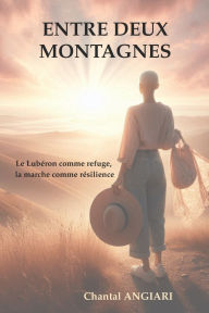 Title: Entre deux montagnes: Le LubÃ¯Â¿Â½ron comme refuge, la marche comme rÃ¯Â¿Â½silience. Le rÃ¯Â¿Â½cit d'une femme debout., Author: Chantal Angiari