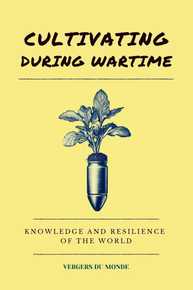 Cultivating During Wartime: Knowledge and Resilience of the World