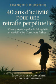 Title: 40 ans d'activité pour une retraite perpétuelle, Author: François Ducrocq